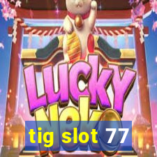 tig slot 77