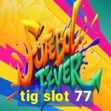 tig slot 77