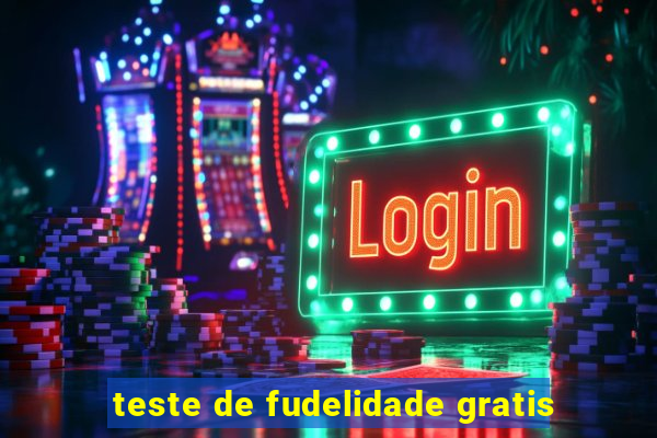 teste de fudelidade gratis