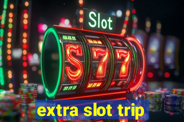 extra slot trip