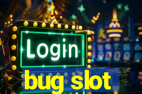 bug slot