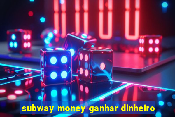 subway money ganhar dinheiro