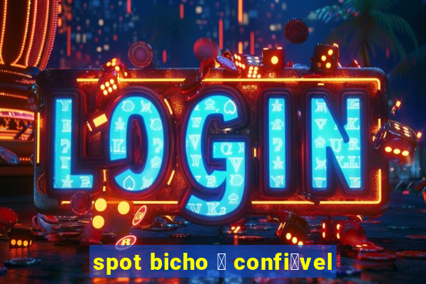 spot bicho 茅 confi谩vel