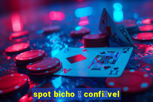 spot bicho 茅 confi谩vel