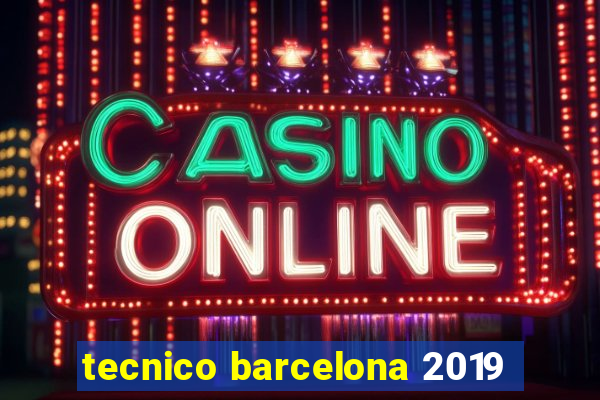 tecnico barcelona 2019