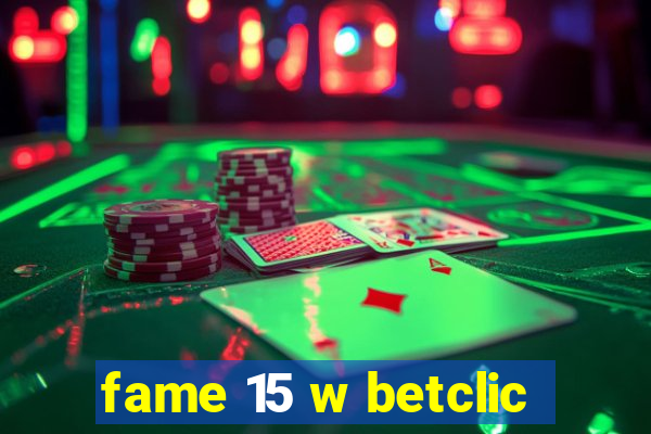 fame 15 w betclic