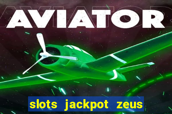 slots jackpot zeus early access