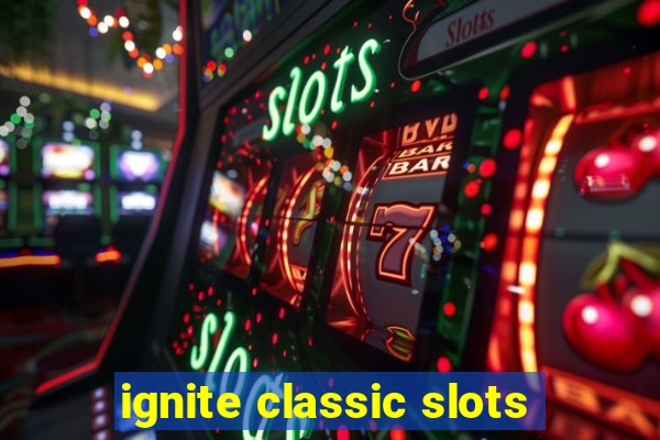 ignite classic slots