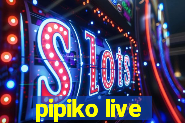 pipiko live