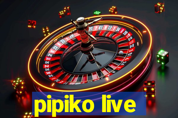 pipiko live