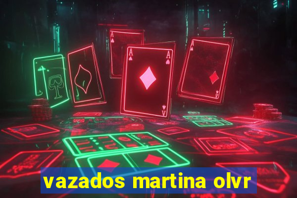 vazados martina olvr