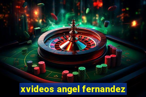 xvideos angel fernandez