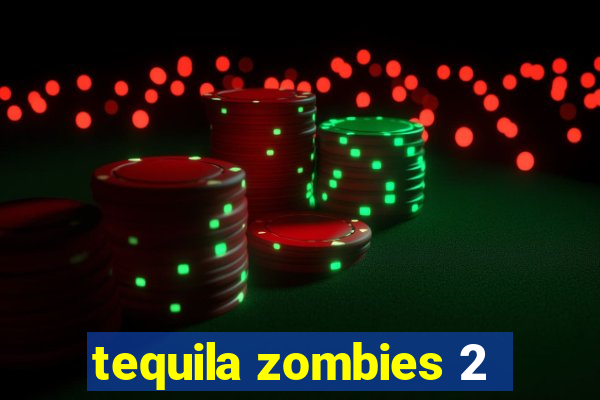 tequila zombies 2