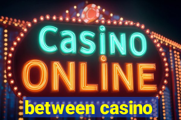 between casino