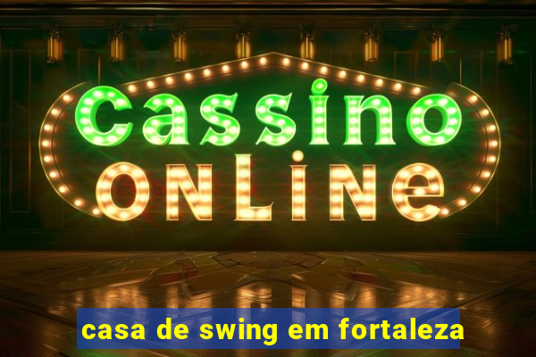 casa de swing em fortaleza