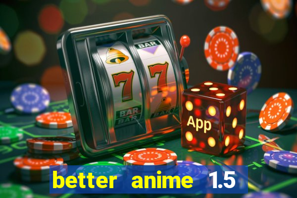 better anime 1.5 apk download