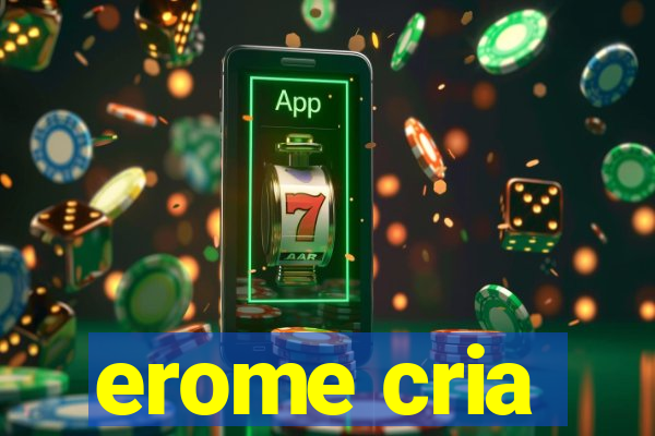 erome cria