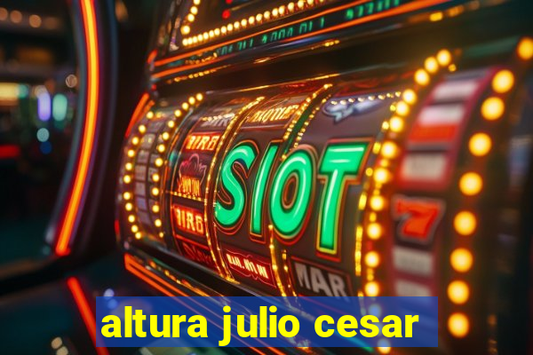 altura julio cesar