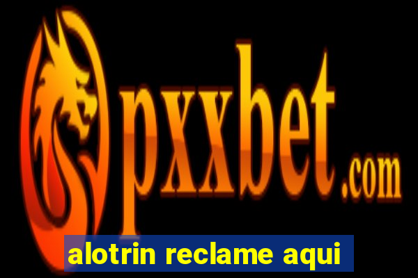 alotrin reclame aqui