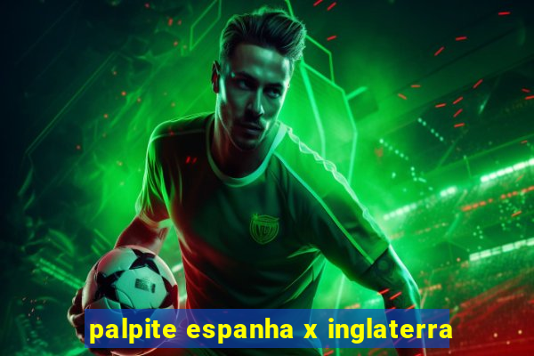 palpite espanha x inglaterra