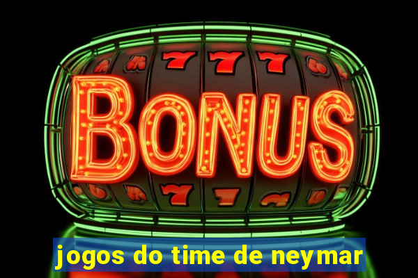 jogos do time de neymar