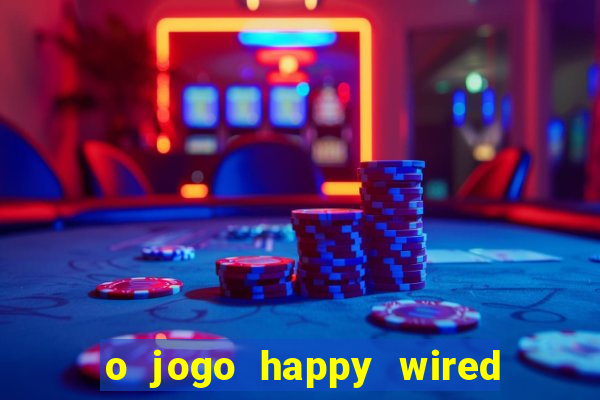 o jogo happy wired paga mesmo