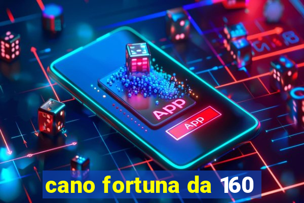 cano fortuna da 160