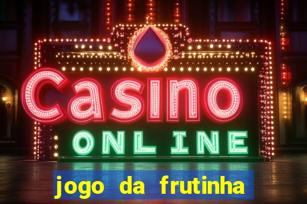 jogo da frutinha que paga dinheiro