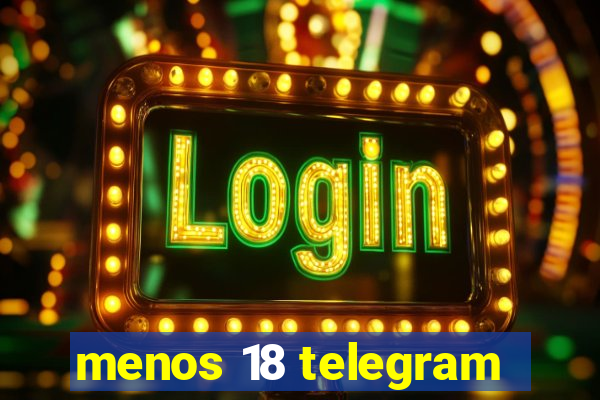 menos 18 telegram