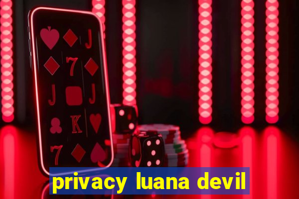 privacy luana devil