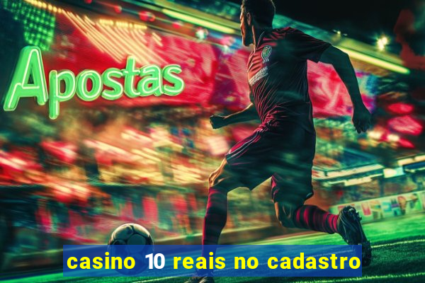 casino 10 reais no cadastro