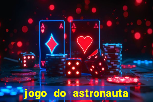 jogo do astronauta para ganhar dinheiro