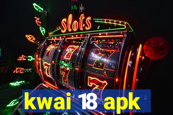 kwai 18 apk