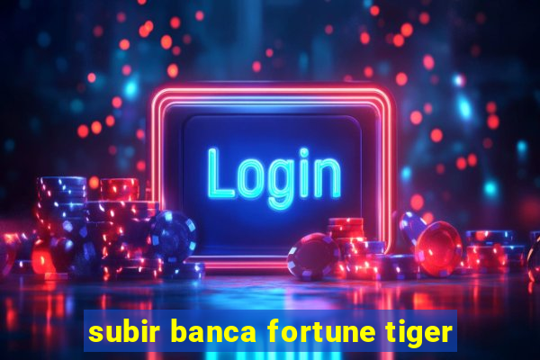 subir banca fortune tiger