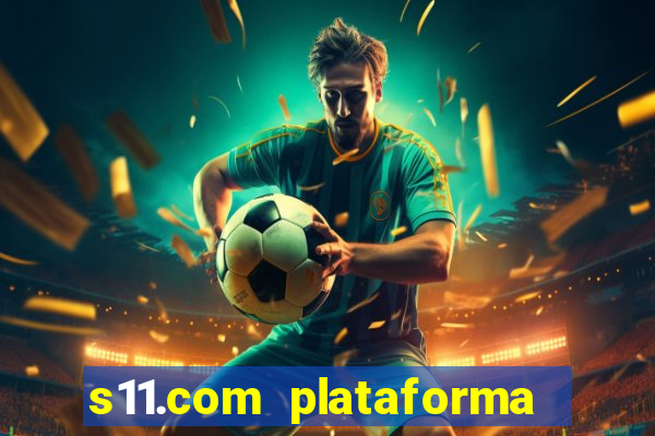 s11.com plataforma de jogos