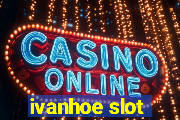 ivanhoe slot