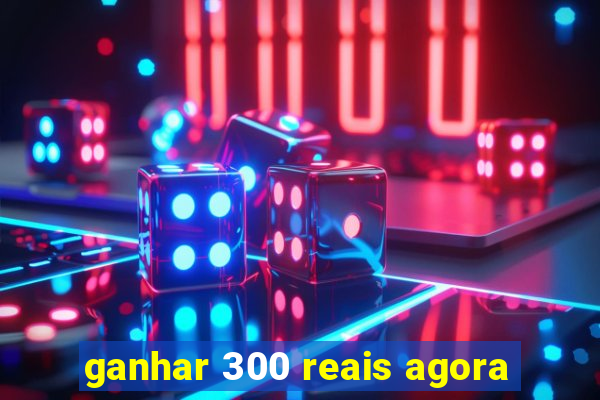 ganhar 300 reais agora