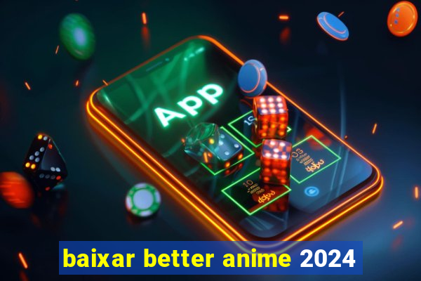 baixar better anime 2024