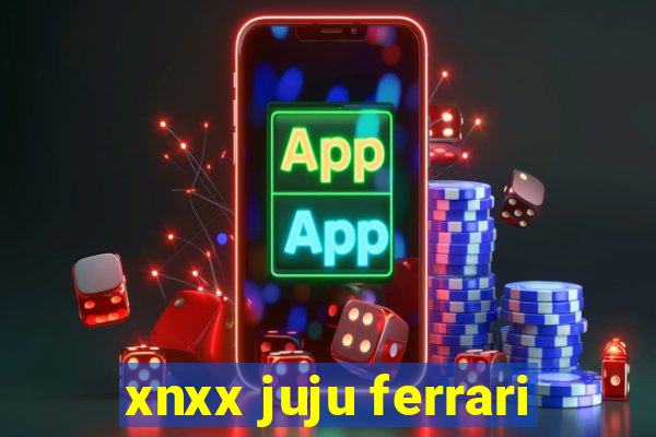 xnxx juju ferrari