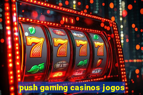 push gaming casinos jogos