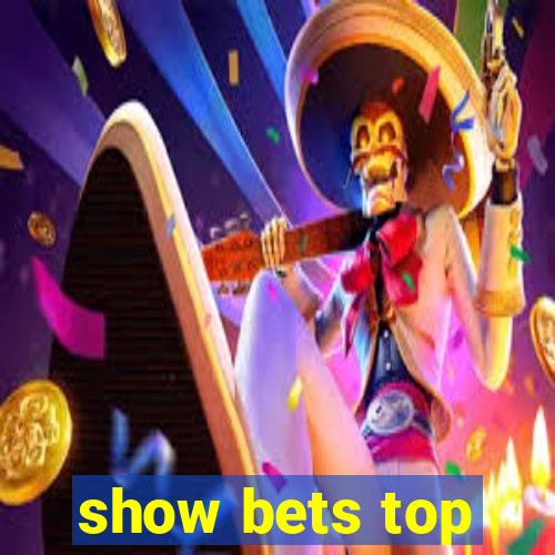 show bets top