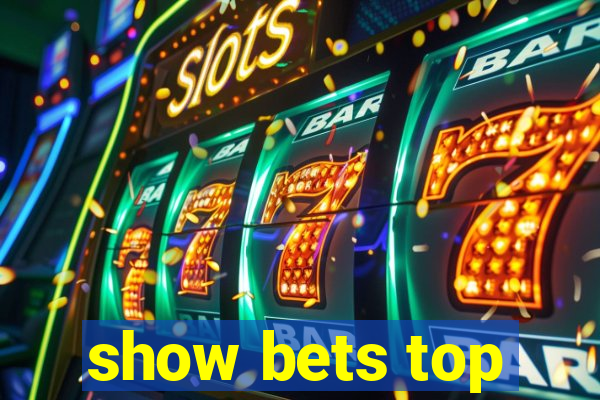 show bets top