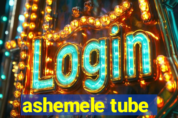 ashemele tube