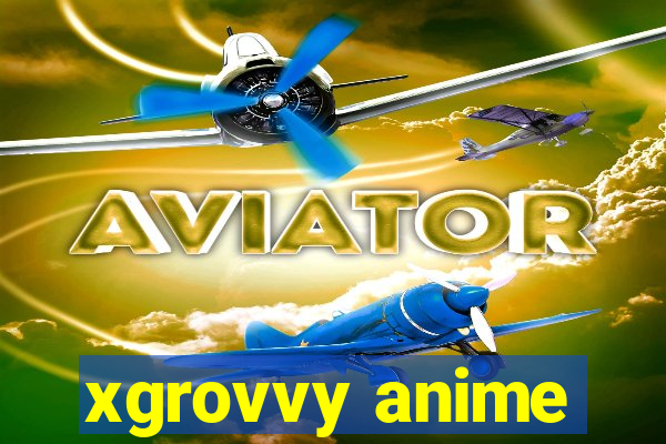 xgrovvy anime