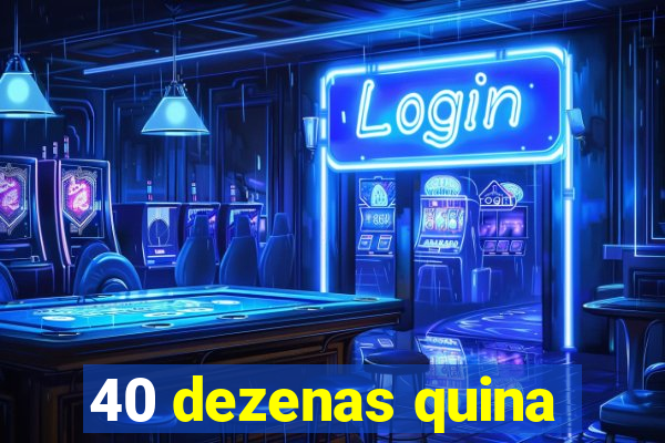 40 dezenas quina