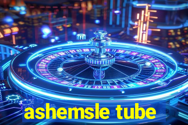 ashemsle tube