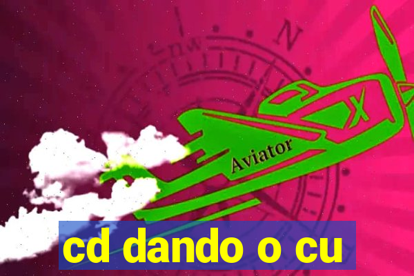 cd dando o cu