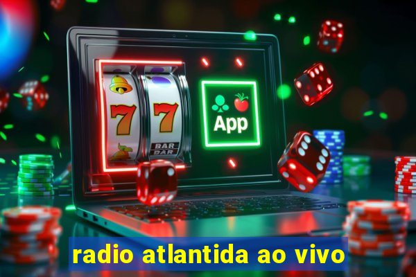 radio atlantida ao vivo