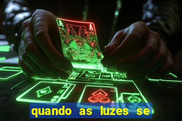 quando as luzes se apagam rede canais