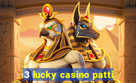 3 lucky casino patti